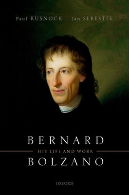 Bernard Bolzano: His Life and Work by Rusnock, Paul