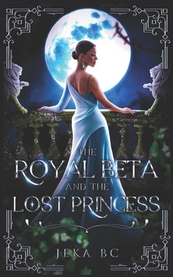 The Royal Beta and The Lost Princess: A Werewolf Fantasy Romance Novel by Bc, Jeka