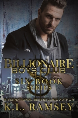 Billionaire Boys Club (Complete Six Book Series): Boss/Assistant Romance, Enemies to Lovers, Protective Hero, Surprise Baby Romance by Ramsey, K. L.