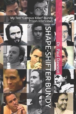 Shape-Shifter Bundy: My Ted "Campus Killer" Bundy Prison Interviews by Dawson, Paul