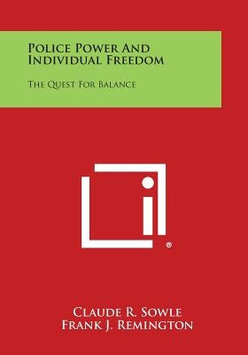 Police Power and Individual Freedom: The Quest for Balance by Sowle, Claude R.