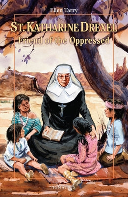 Saint Katharine Drexel: Friend of the Oppressed by Tarry, Ellen