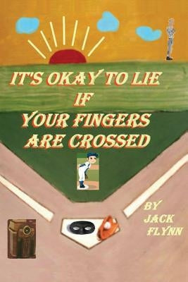 IT'S OKAY TO LIE If Your Fingers Are Crossed by Flynn, Jack