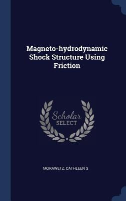 Magneto-hydrodynamic Shock Structure Using Friction by Morawetz, Cathleen S.