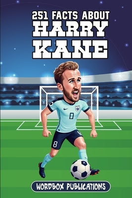251 Facts About Harry Kane: Facts, Trivia & Quiz For Die-Hard Harry Kane Fans by Publications, Wordbox