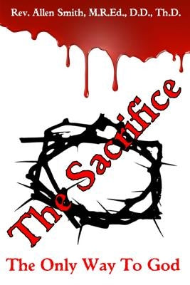 The Sacrifice: The Only Way To God by Smith, Allen