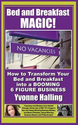 Bed and Breakfast Magic: How to Transform Your Bed and Breakfast Into A Booming 6 Figure Business by Halling, Yvonne