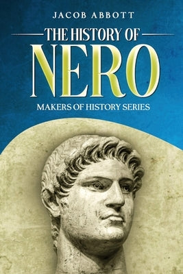 The History of Nero: Makers of History Series by Abbott, Jacob