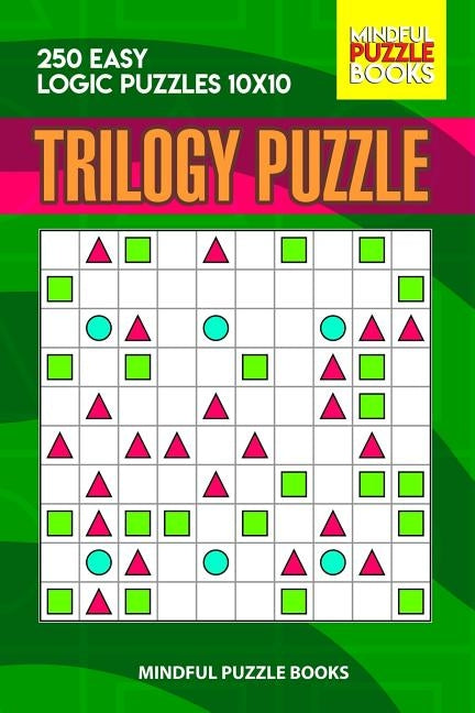 Trilogy Puzzle: 250 Easy Logic Puzzles 10x10 by Mindful Puzzle Books