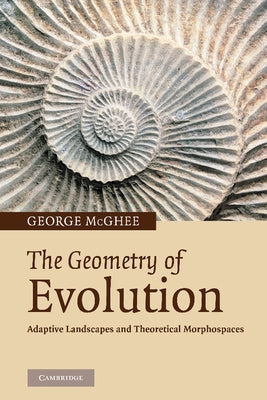 The Geometry of Evolution: Adaptive Landscapes and Theoretical Morphospaces by McGhee, George R., Jr.