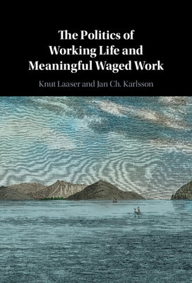 The Politics of Working Life and Meaningful Waged Work by Laaser, Knut