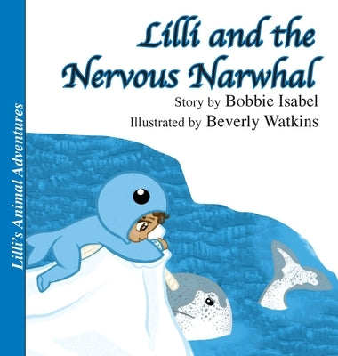 Lilli and the Nervous Narwhal by Isabel, Bobbie