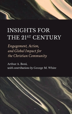 Insights for the 21st Century: Engagement, Action, and Global Impact for the Christian Community by Boni, Arthur A.