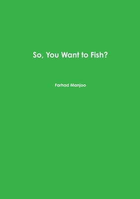 So, You Want to Fish? by Manjoo, Farhad