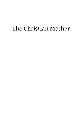 The Christian Mother: The Education of Her Children and Her Prayer by Hermenegild Tosf, Brother