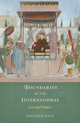 Boundaries of the International: Law and Empire by Pitts, Jennifer