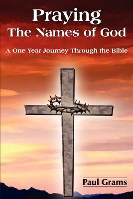 Praying The Names of God: A One Year Journey Through the Bible by Grams, Paul