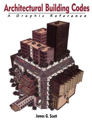 Architectural Building Codes: A Graphic Reference by Scott, James G.