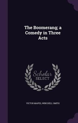 The Boomerang; a Comedy in Three Acts by Mapes, Victor