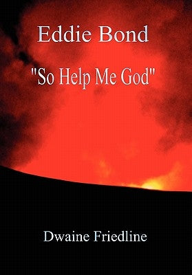 Eddie Bond So Help Me God by Friedline, Dwaine