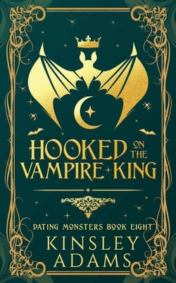 Hooked on the Vampire King: A Fated Mates Vampire and Vampire Slayer Romance by Adams, Kinsley
