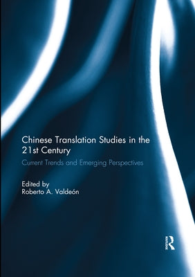 Chinese Translation Studies in the 21st Century: Current Trends and Emerging Perspectives by Valdeon, Roberto A.