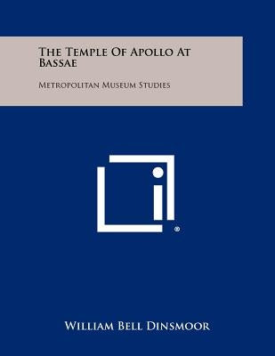 The Temple Of Apollo At Bassae: Metropolitan Museum Studies by Dinsmoor, William Bell