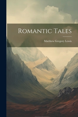 Romantic Tales by Lewis, Matthew Gregory
