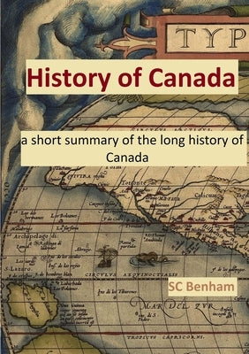 HISTORY of CANADA - a short summary of the long history of Canada - by Benham, Sc