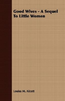 Good Wives - A Sequel to Little Women by Alcott, Louisa May