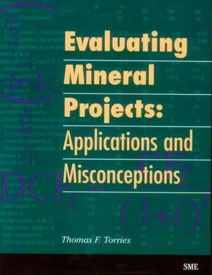 Evaluating Mineral Projects: Applications and Misconceptions by Torries, Thomas F.
