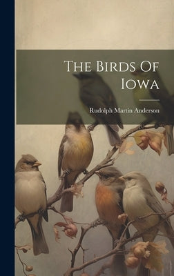 The Birds Of Iowa by Anderson, Rudolph Martin