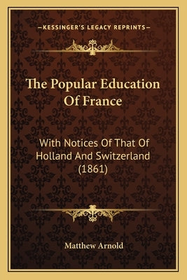 The Popular Education Of France: With Notices Of That Of Holland And Switzerland (1861) by Arnold, Matthew