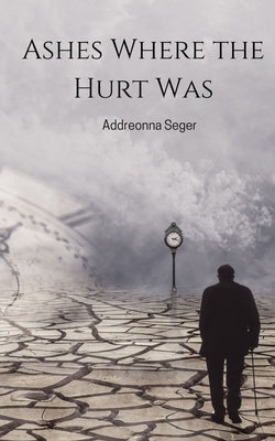 Ashes Where the Hurt Was by Seger, Addreonna