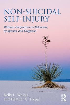 Non-Suicidal Self-Injury: Wellness Perspectives on Behaviors, Symptoms, and Diagnosis by Wester, Kelly L.