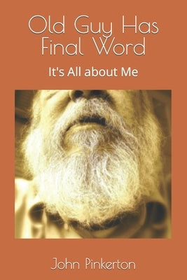 Old Guy Has Final Word: It's All about Me by Pinkerton, John W.