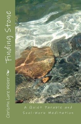 Finding Stone: A Quiet Parable and Soul-Work Meditation by Weber, Christin Lore