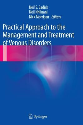 Practical Approach to the Management and Treatment of Venous Disorders by Sadick, Neil S.