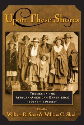 Upon these Shores: Themes in the African-American Experience 1600 to the Present by Scott, William R.