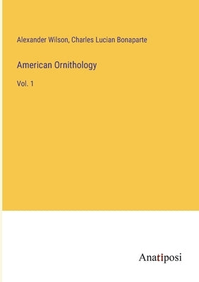 American Ornithology: Vol. 1 by Wilson, Alexander