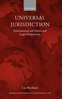 Universal Jurisdiction: International and Municipal Legal Perspectives by Reydams, Luc