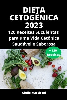 Dieta Cetogênica 2023: 120 Receitas Suculentas para uma Vida Cetônica Saudável e Saborosa by Massironi, Giulio