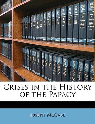 Crises in the History of the Papacy by McCabe, Joseph