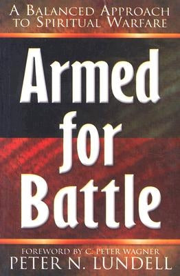 Armed for Battle: A Balanced Approach to Spiritual Warfare by Lundell, Peter N.