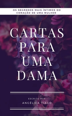 Cartas Para Uma Dama: Segredos Mais Íntimos do Coração de Uma Mulher by Tiago, AngÃ©lica