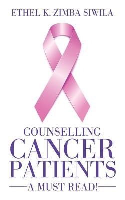 Counselling Cancer Patients: A Must Read! by Zimba Siwila, Ethel K.