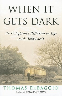 When It Gets Dark: An Enlightened Reflection on Life with Alzheimer's by DeBaggio, Thomas