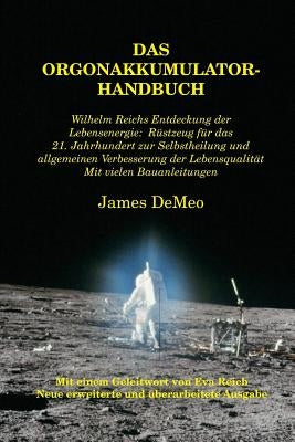 Das Orgonakkumulator Handbuch: Wilhelm Reichs Entdeckung der Lebensenergie. Rüstzeug für das 21. Jahrhundert zur Selbstheilung und allgemeinen Verbess by DeMeo, James