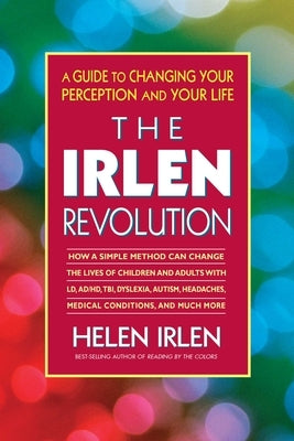 The Irlen Revolution: A Guide to Changing Your Perception and Your Life by Irlen, Helen