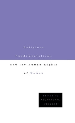 Religious Fundamentalisms and the Human Rights of Women by Howland, C.
